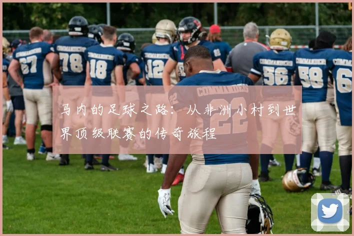 马内的足球之路：从非洲小村到世界顶级联赛的传奇旅程