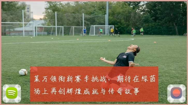 莱万领衔新赛季挑战，期待在绿茵场上再创辉煌成就与传奇故事