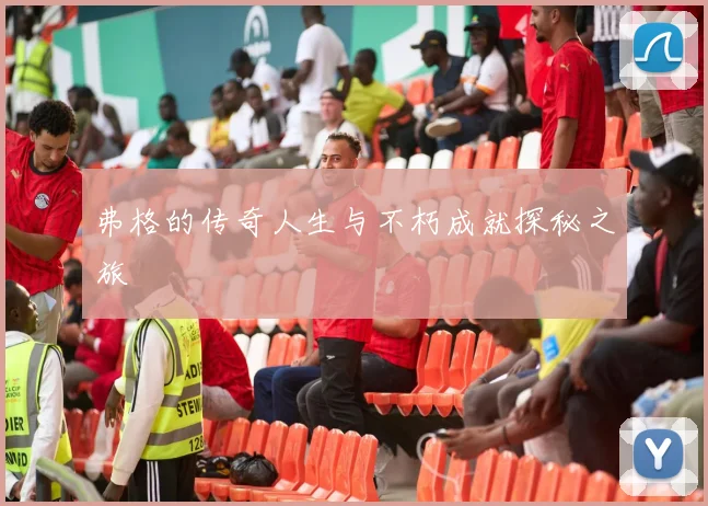 弗格的传奇人生与不朽成就探秘之旅