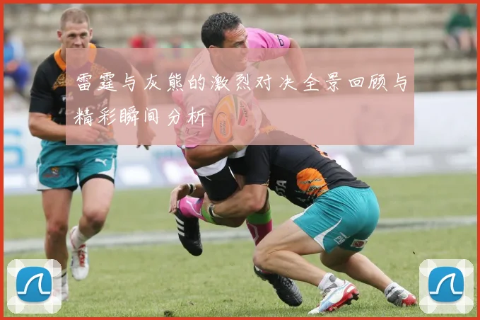 雷霆与灰熊的激烈对决全景回顾与精彩瞬间分析