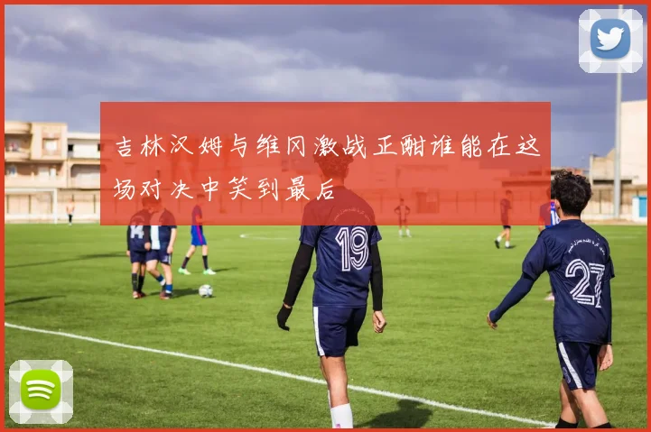 吉林汉姆与维冈激战正酣谁能在这场对决中笑到最后