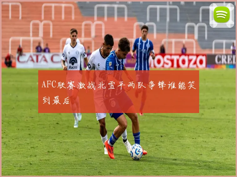 AFC联赛激战北雪平两队争锋谁能笑到最后