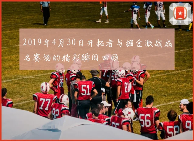 2019年4月30日开拓者与掘金激战成名赛场的精彩瞬间回顾